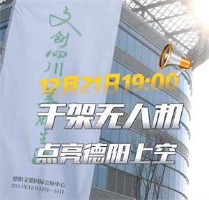 12月21日19：00！千架无人机点亮德阳上空！第三届四川省文创大会精彩活动连续4天，耍安逸！