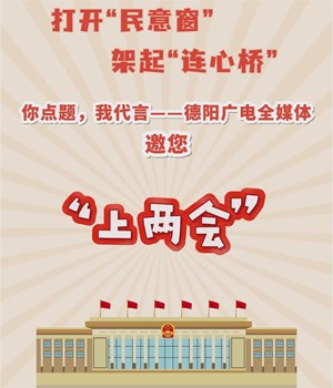 你点题，我代言——德阳广电全媒体邀您“上两会”