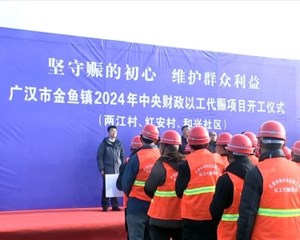 广汉：以工代赈增动能 乡村振兴添活力