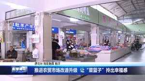 推进农贸市场改造升级  让“菜篮子”拎出幸福感
