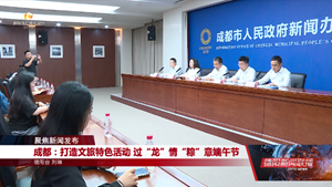 成都：打造文旅特色活动 过“龙”情“粽”意端午节