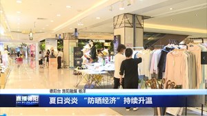 夏日炎炎 “防晒经济”持续升温