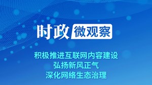 时政微观察｜以时代新风塑造和净化网络空间
