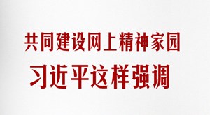 学习笔记丨共同建设网上精神家园，习近平这样强调