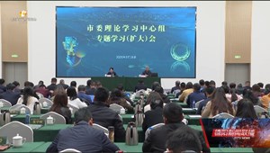 市委理论学习中心组举行专题学习（扩大）会